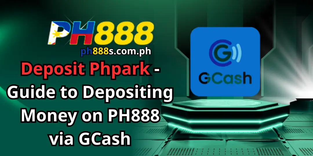 Deposit Phpark - Guide to Depositing Money on PH888 via GCash 1 Deposit Phpark
